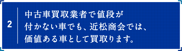 中古車買取業者で値段が付かない車でも、近松商会では、価値ある車として買取ります。