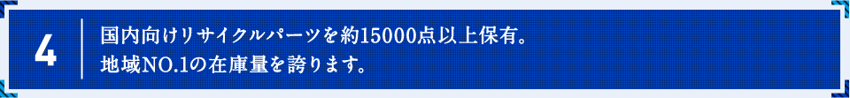 国内向けリサイクルパーツを約15000点以上保有。地域NO.1の在庫量を誇ります。