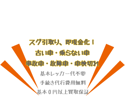 スグ引取り、即現金化、古い車・乗らない車・事故車・故障車・車検切れ・基本レッカー代不要、手続き代行費用無料、申込みは下のボタンからどうぞよろしくお願いいたします。